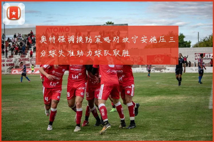 奥特强调换防策略对坎宁安施压三分球失准助力球队取胜