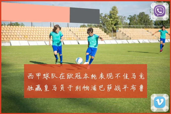 西甲球队在欧冠本轮表现不佳马竞独赢皇马负于利物浦巴萨战平布鲁日